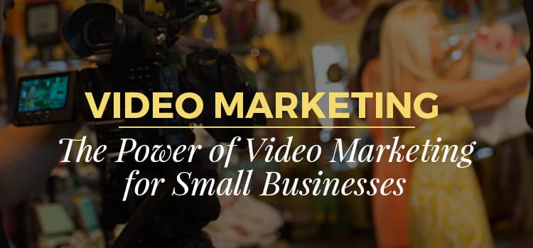 The Power of Video Marketing for Small Businesses
